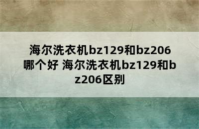 海尔洗衣机bz129和bz206哪个好 海尔洗衣机bz129和bz206区别